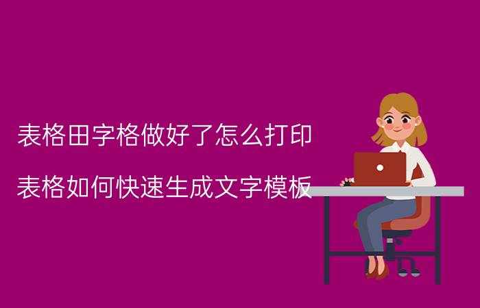 表格田字格做好了怎么打印 表格如何快速生成文字模板？